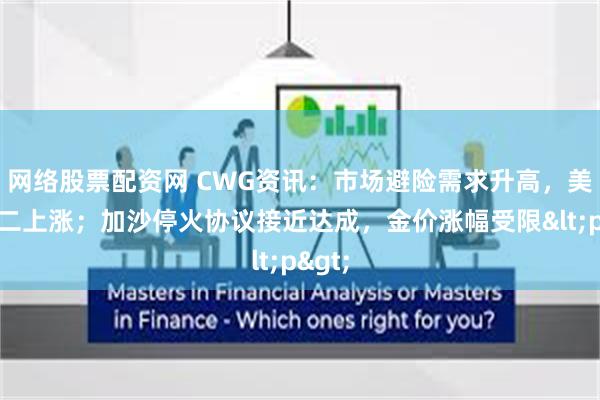网络股票配资网 CWG资讯：市场避险需求升高，美元周二上涨；加沙停火协议接近达成，金价涨幅受限<p>