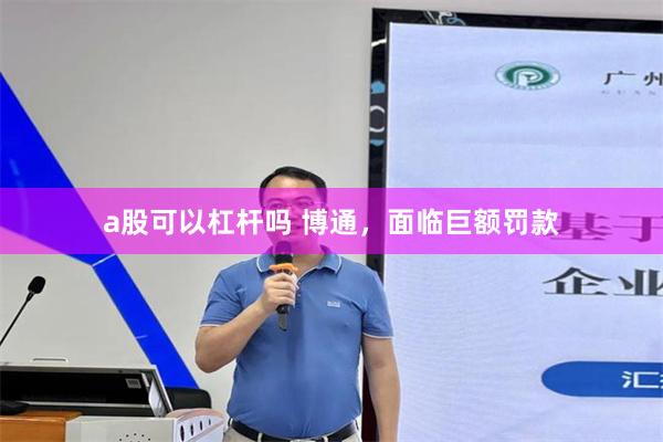 a股可以杠杆吗 博通，面临巨额罚款