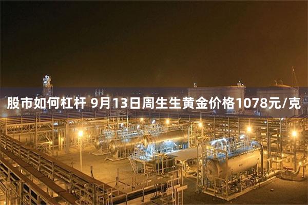 股市如何杠杆 9月13日周生生黄金价格1078元/克