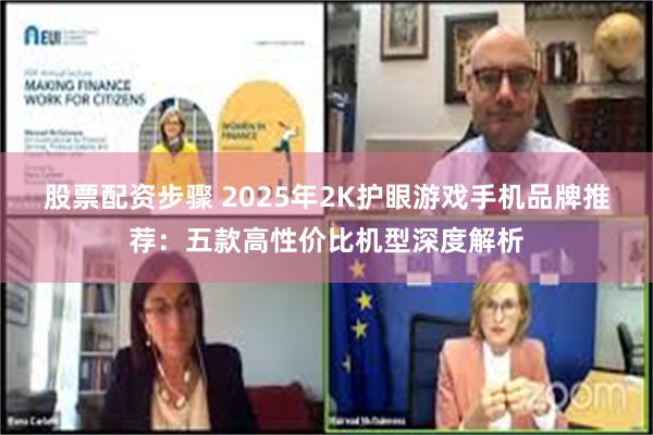 股票配资步骤 2025年2K护眼游戏手机品牌推荐：五款高性价比机型深度解析