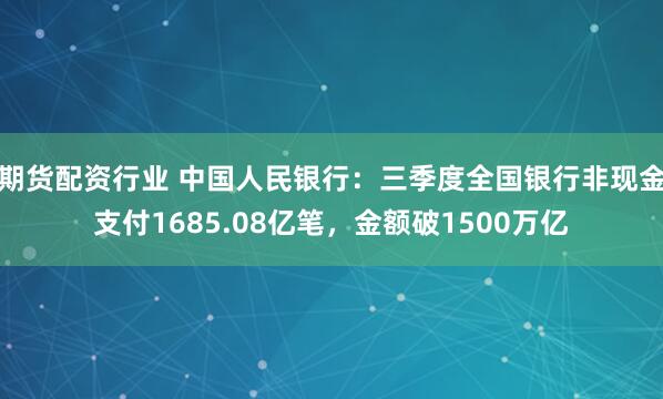 期货配资行业 中国人民银行：三季度全国银行非现金支付1685.08亿笔，金额破1500万亿
