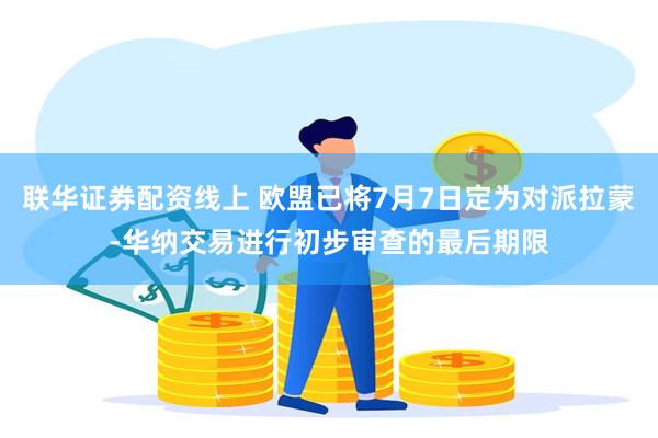 联华证券配资线上 欧盟已将7月7日定为对派拉蒙-华纳交易进行初步审查的最后期限