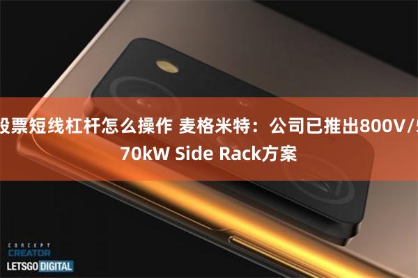股票短线杠杆怎么操作 麦格米特:公司已推出800V/570kW Side Rack方案