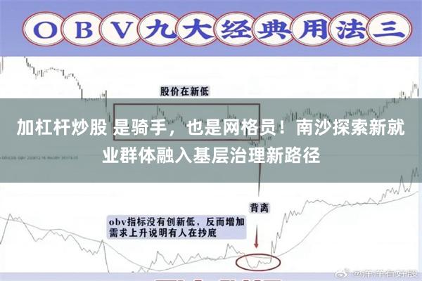 加杠杆炒股 是骑手，也是网格员！南沙探索新就业群体融入基层治理新路径