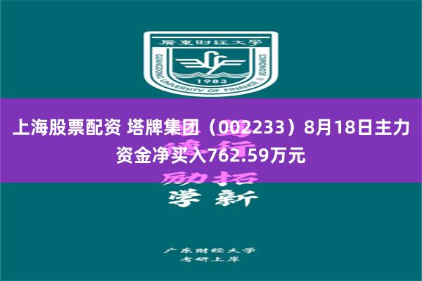 上海股票配资 塔牌集团（002233）8月18日主力资金净买入762.59万元