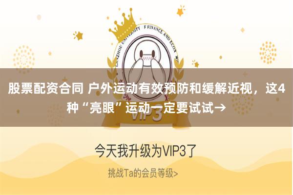 股票配资合同 户外运动有效预防和缓解近视，这4种“亮眼”运动一定要试试→