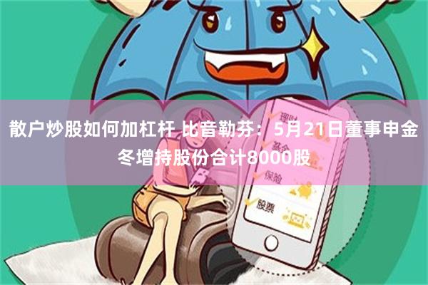 散户炒股如何加杠杆 比音勒芬：5月21日董事申金冬增持股份合计8000股