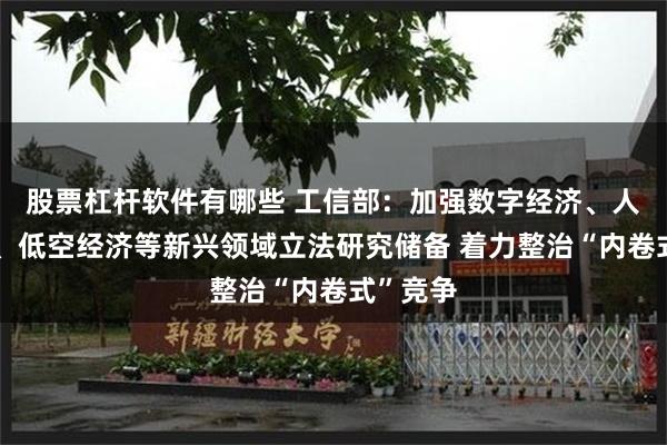 股票杠杆软件有哪些 工信部：加强数字经济、人工智能、低空经济等新兴领域立法研究储备 着力整治“内卷式”竞争