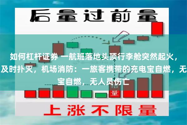 如何杠杆证券 一航班落地头顶行李舱突然起火，机组人员及时扑灭，机场消防：一旅客携带的充电宝自燃，无人员伤亡
