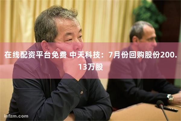 在线配资平台免费 中天科技：7月份回购股份200.13万股