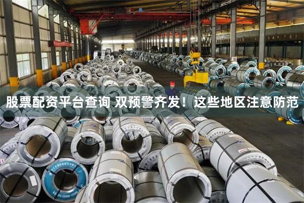 股票配资平台查询 双预警齐发！这些地区注意防范