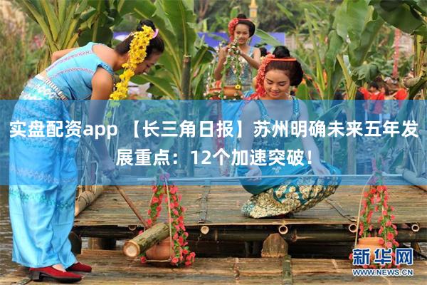 实盘配资app 【长三角日报】苏州明确未来五年发展重点：12个加速突破！