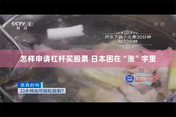 怎样申请杠杆买股票 日本困在“涨”字里