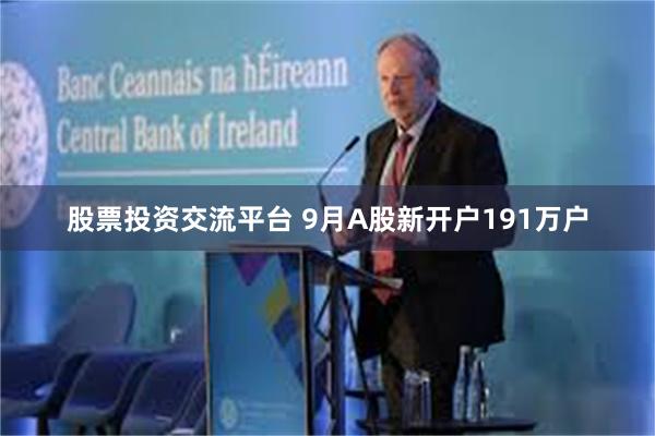 股票投资交流平台 9月A股新开户191万户